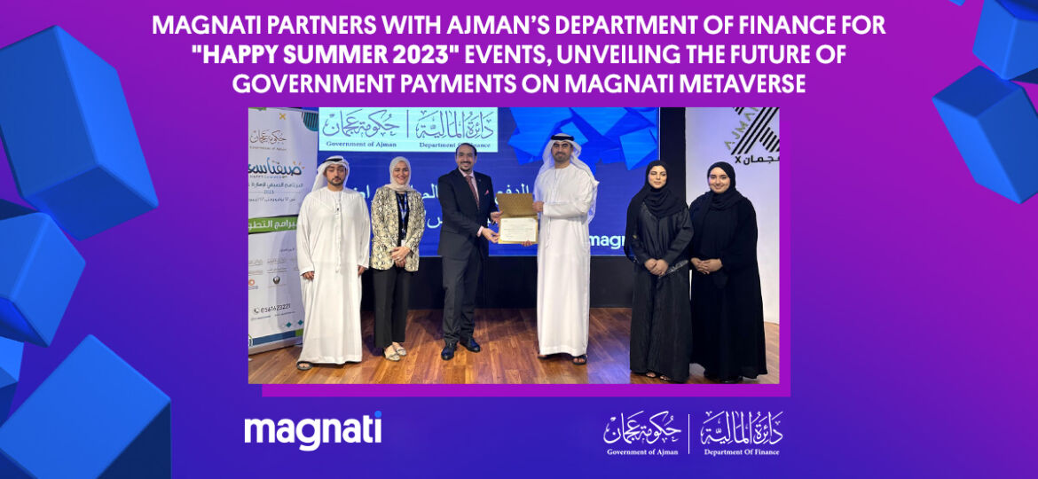 Magnati Partners with Ajman’s Department of Finance for "Happy Summer 2023" Events, Unveiling the Future of Government Payments on Magnati Metaverse