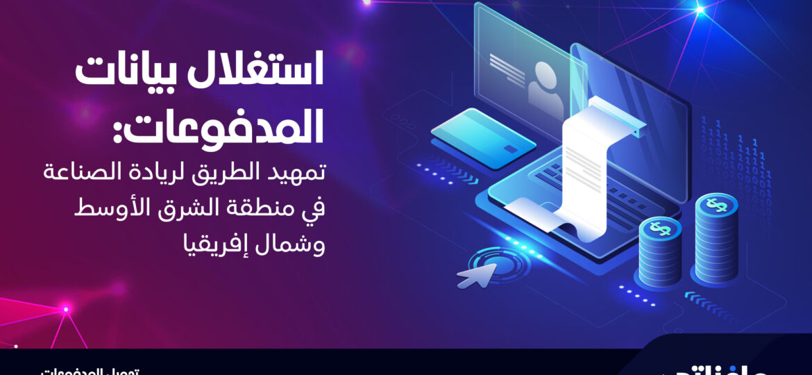 استغلال بيانات المدفوعات: تمهيد الطريق لريادة الصناعة في منطقة الشرق الأوسط وشمال إفريقيا