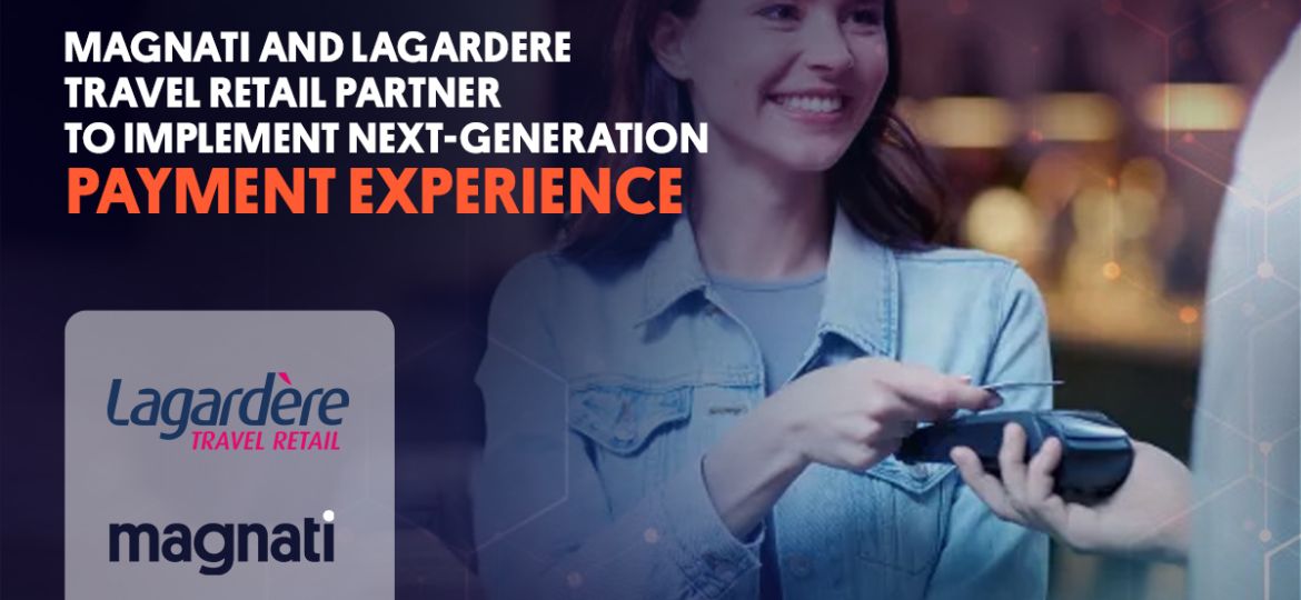 Magnati and Lagardere Travel Retail partner to implement next-generation payment experience