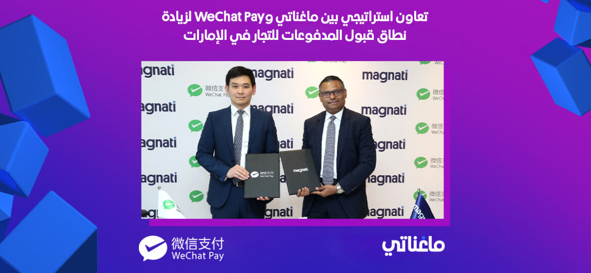 تعاون استراتيجي بين ماغناتي وWeChat Pay لزيادة نطاق قبول المدفوعات للتجار في الإمارات