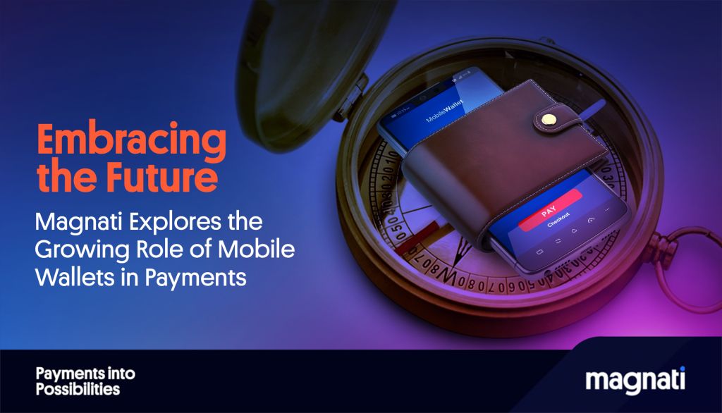 Embracing the Future: Magnati Explores the Growing Role of Mobile Wallets in Payments