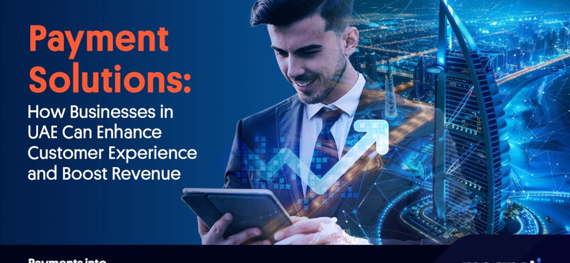 Payment Solutions: How Businesses in UAE Can Enhance Customer Experience and Boost Revenue